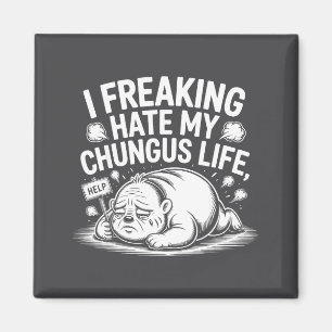 I Freaking Hate My Chungus Life Funny Meme Quote  Magnet