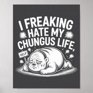 I Freaking Hate My Chungus Life Funny Meme Quote  Poster