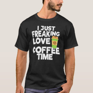 I Freaking Love Coffee Time Coffee Souvenir T-Shirt