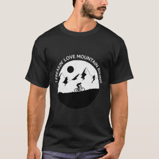 I Freaking Love Mountain Biking For Bikers Bike Ri T-Shirt
