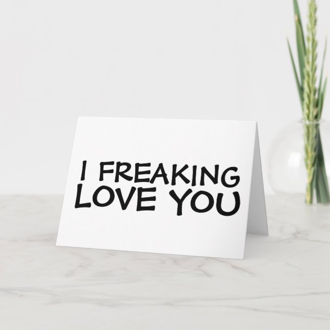 I FREAKING LOVE YOU GREETING CARDS (Front)