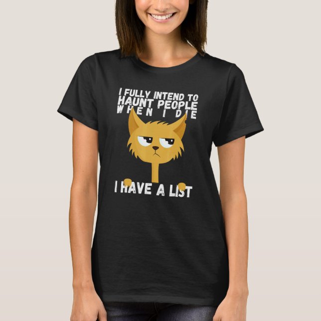 I fully intend to haunt people when I die Cat Love T-Shirt (Front)