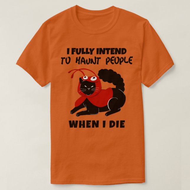 I fully intend to haunt people when I die T-Shirt (Design Front)