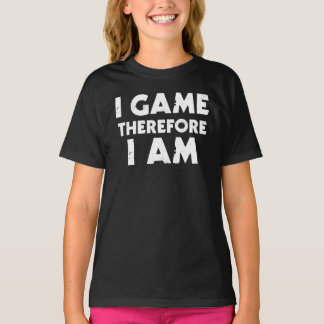 I Game Therefore I Am T-Shirt