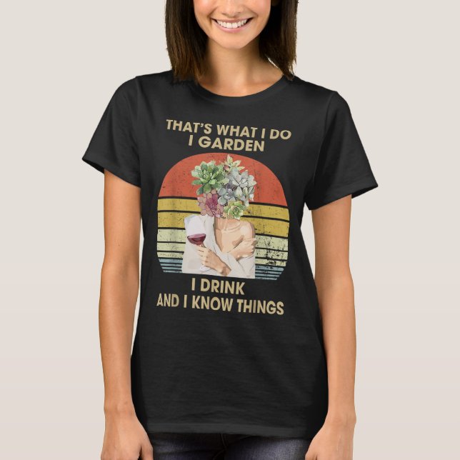 I Garden I Drink And I Know Things Funny Drinking  T-Shirt (Front)