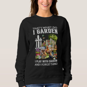 I Garden I Play With Chickens Forget Things Thats  Sweatshirt