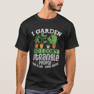 I Garden So I Don T Strangle People Save A Life Se T-Shirt