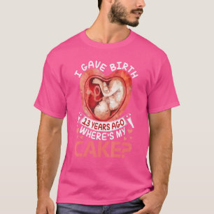 I Gave Birth 13 Years Ago Happy Birthday Me Where' T-Shirt