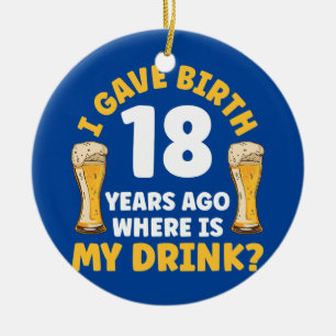 I Gave Birth 18 Years Ago Where Is My Drink Beer Ceramic Tree Decoration