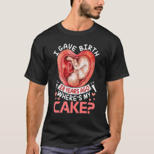 I Gave Birth 28 Years Ago Happy Birthday Me Where' T-Shirt