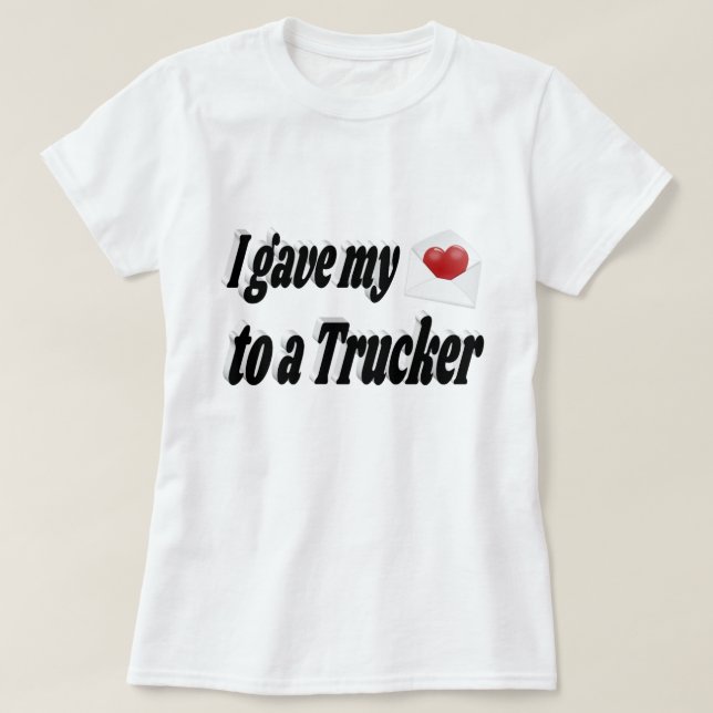I Gave My Heart to a Trucker  T-Shirt (Design Front)