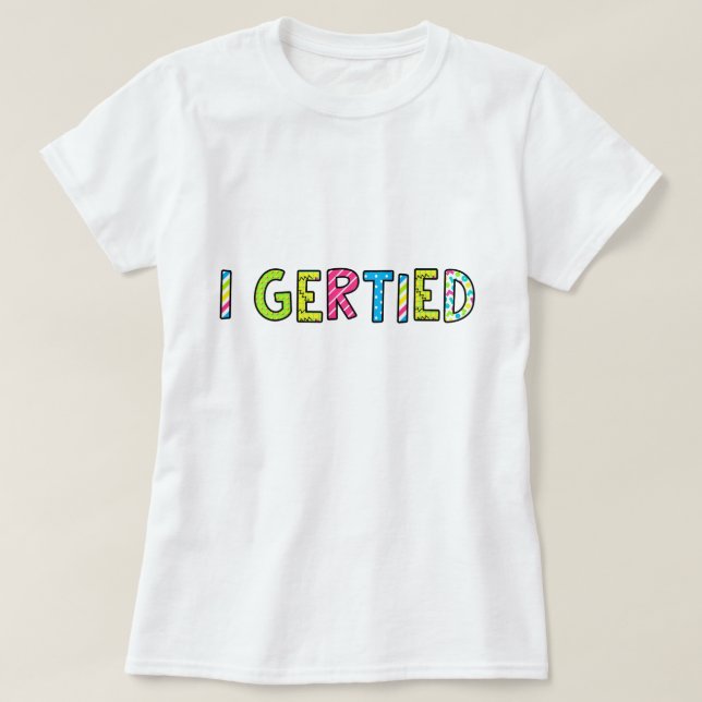 "I Gertied" Women's T-Shirt (Design Front)