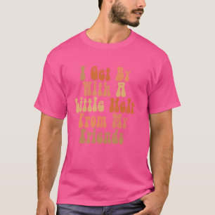 I Get By With A Little Help From My Friends T-Shirt