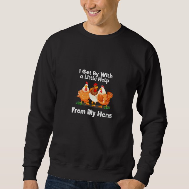 I Get By With Little Help From My Hens Chicken Sweatshirt (Front)