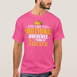 I Get Emotional Whenever I Think Of Tacos T-Shirt