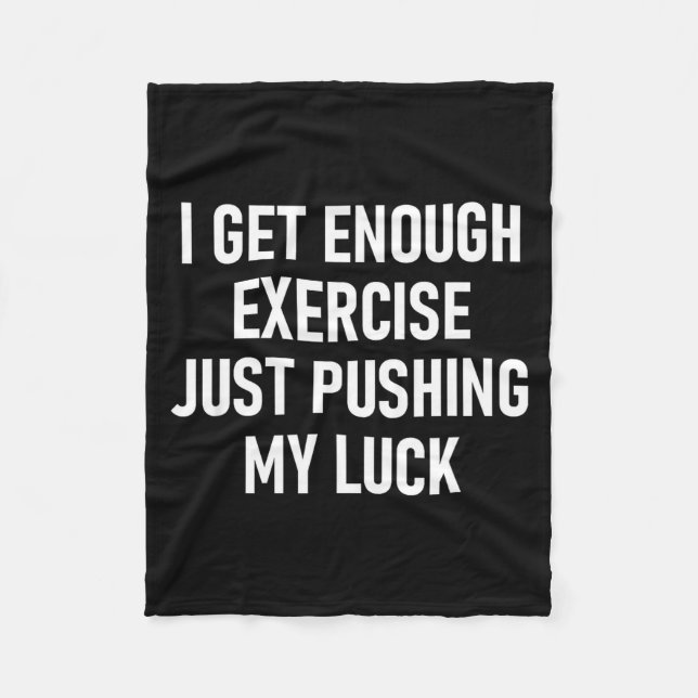 I Get Enough Exercise Just Pushing My Luck, Funny, Fleece Blanket (Front)