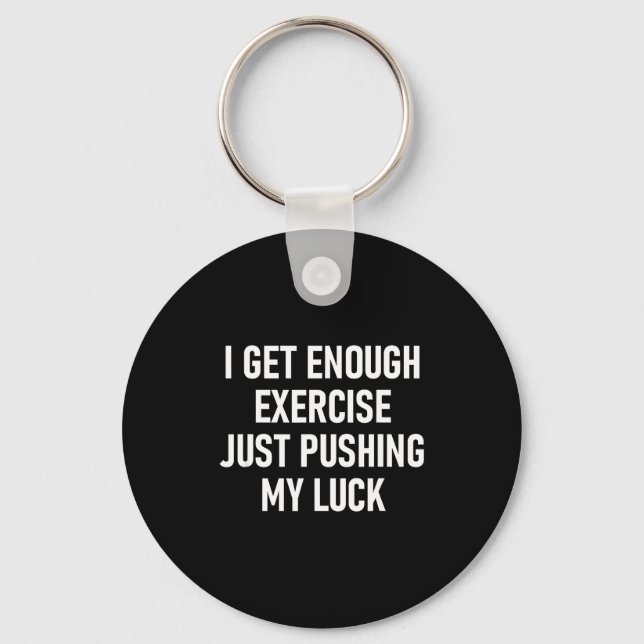 I Get Enough Exercise Just Pushing My Luck, Funny, Key Ring (Front)