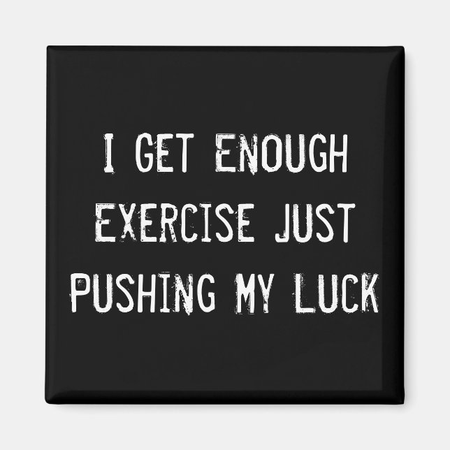 I Get Enough Exercise Just Pushing My Luck Magnet (Front)