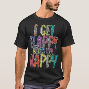 I Get Flappy When I'm Happy Autism Awareness Joyfu T-Shirt