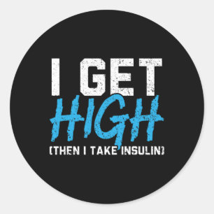 I Get High Then I Take Insulin T2d Diabetes Awaren Classic Round Sticker