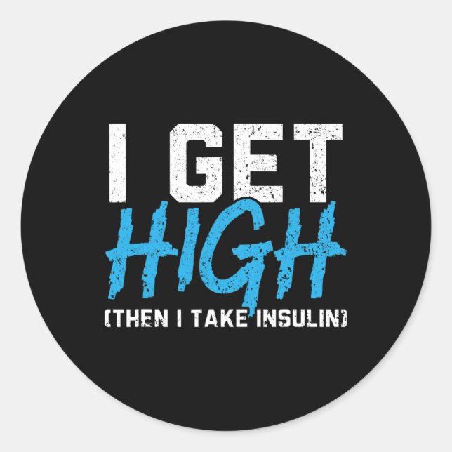 I Get High Then I Take Insulin T2d Diabetes Awaren Classic Round Sticker (Front)