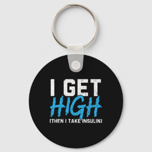 I Get High Then I Take Insulin T2D Diabetes Awaren Key Ring