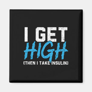 I Get High Then I Take Insulin T2D Diabetes Awaren Magnet