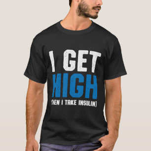 I Get High Then I Take Insulin T2D Diabetes Awaren T-Shirt