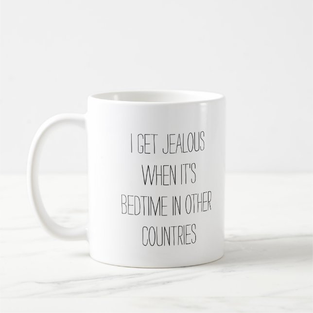 I get jealous when it's bedtime in other countries coffee mug (Left)