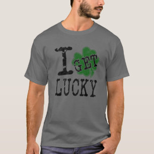 I Get Lucky, Funny Saying Four Leaf Clover St. Pat T-Shirt