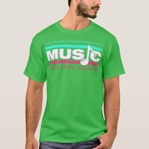 I get more endorphins from music than from exercis T-Shirt