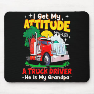 I Get My Attitude From A Truck Driver He Is My Gra Mouse Pad