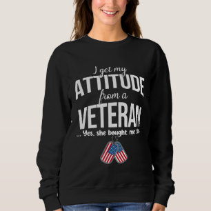 I Get My Attitude From A Veteran Yes She Bought Me Sweatshirt