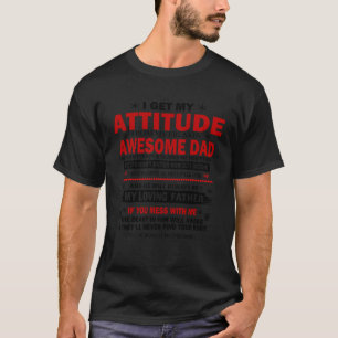 I Get My Attitude From My Freaking Awesome Dad He T-Shirt