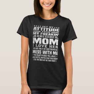 I Get My Attitude From My Freaking Awesome Mom   T-Shirt