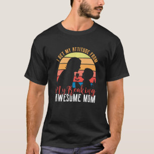 I Get My Attitude From My Freaking Awesome Mum Mot T-Shirt