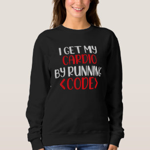 I Get My Cardio By Running Code, Software Engineer Sweatshirt