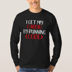 I Get My Cardio By Running Code, Software Engineer T-Shirt