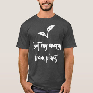 I Get My Energy From Plants Vegan Vegetarian Food T-Shirt