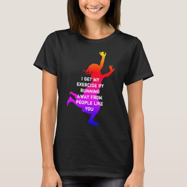 I get my exercise... black with white lettering T-Shirt (Front)