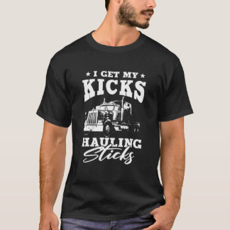 I Get My Kicks Hauling Sticks Semi Trailer Truck D T-Shirt