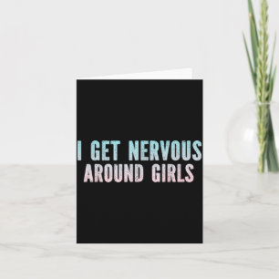 I Get Nervous Around Girls Funny Sarcastic Saying Card