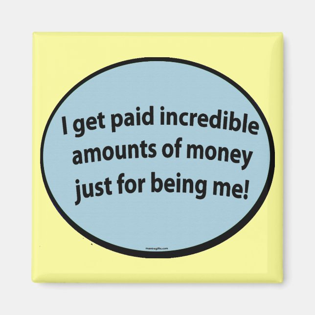 I get paid just for being me! magnet (Front)