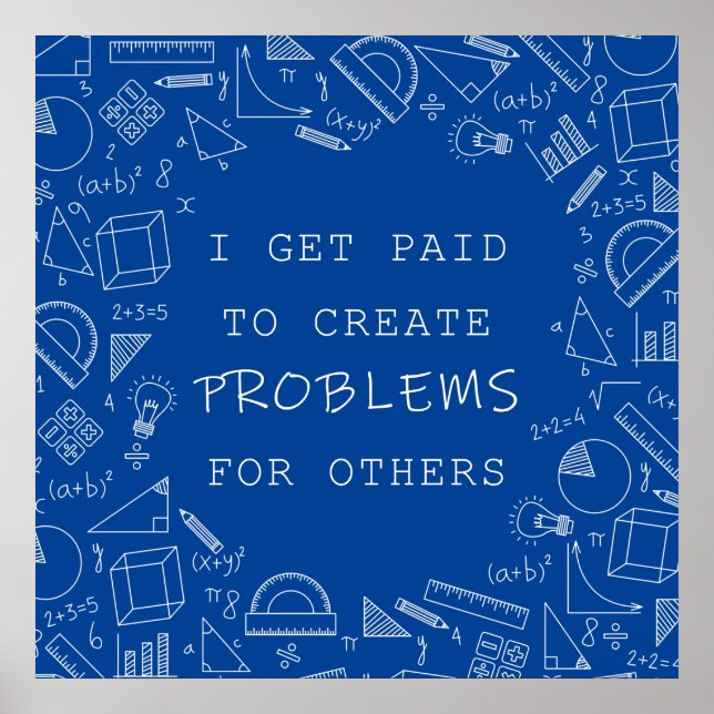 I Get Paid To Create Problems Funny Math Teachers  Poster (Front)