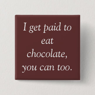 I get paid to eat chocolate, you can too. 15 cm square badge
