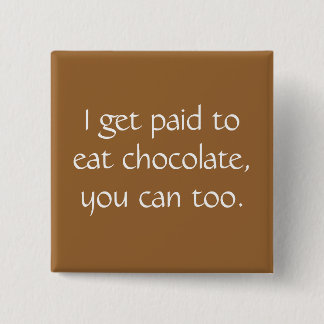 I get paid to eat chocolate, you can too. 15 cm square badge