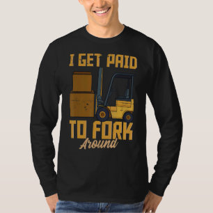 I Get Paid To Fork Around  Fun Humour Forklift Dri T-Shirt