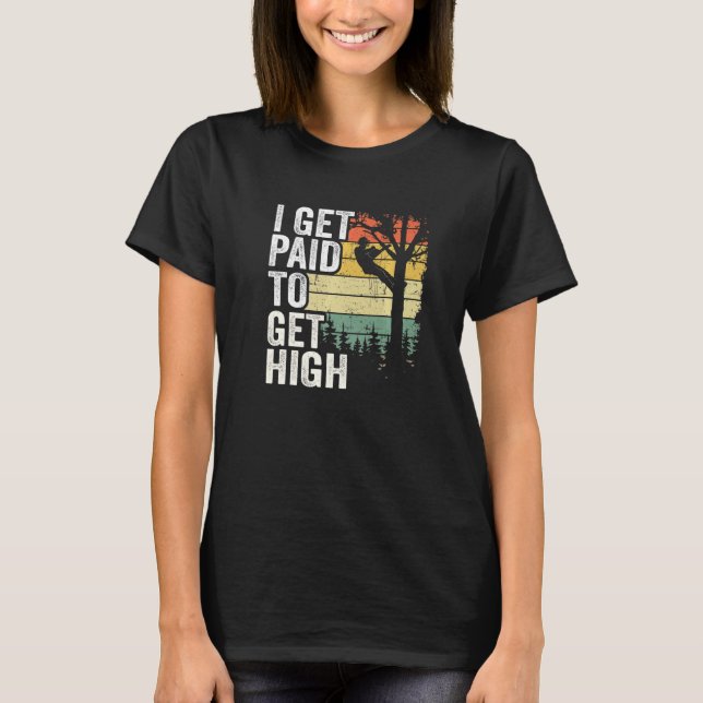 I Get Paid To Get High Tree Climbing Joke Tree Wor T-Shirt (Front)