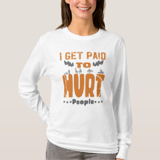 I Get Paid To Hurt People T-Shirt