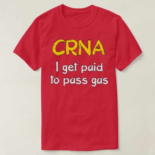 I get paid to pass gas CRNA Anesthetist Nurse T-Shirt (Design Front)